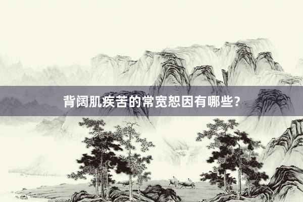 背阔肌疾苦的常宽恕因有哪些？
